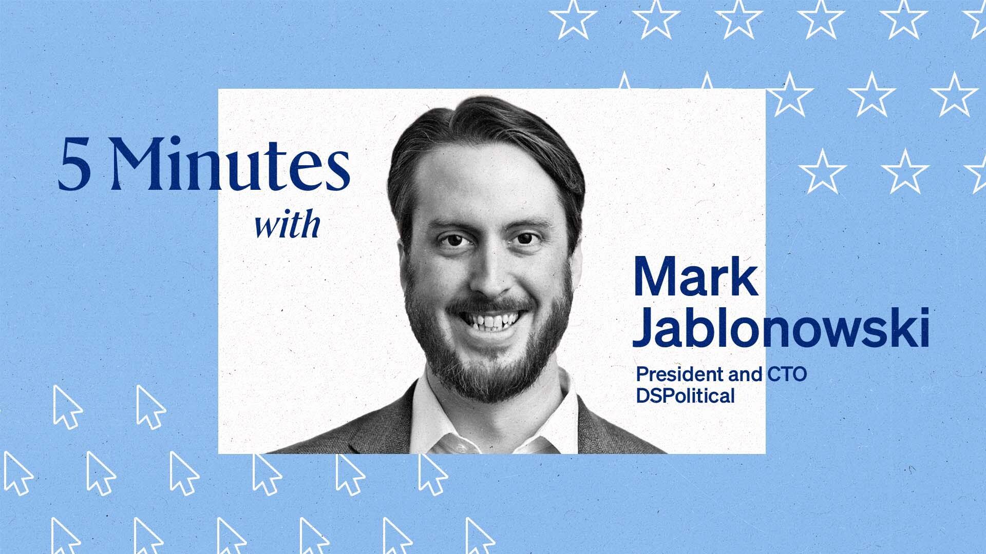 5 minutes with Mark Jablonowski, CTO, DSPolitical