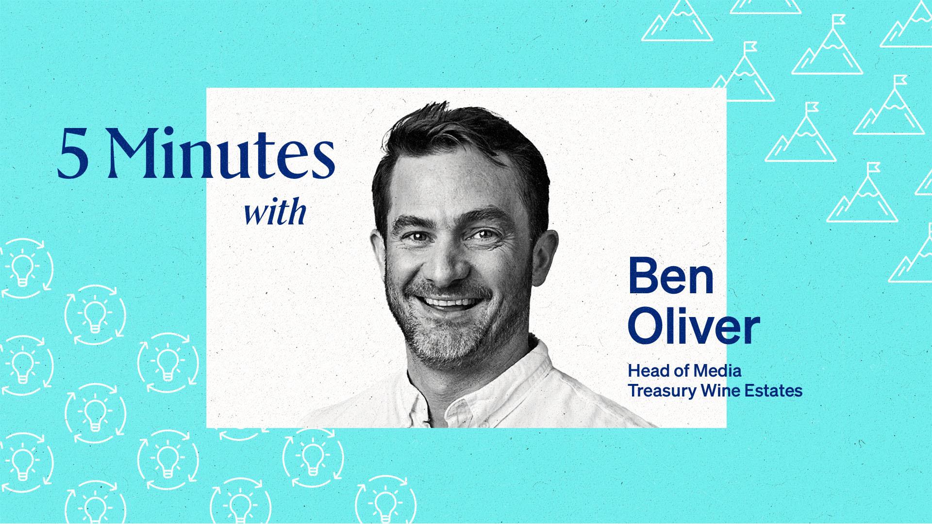5 Minutes with Ben Oliver, Head of Media at Treasury Wine Estates.